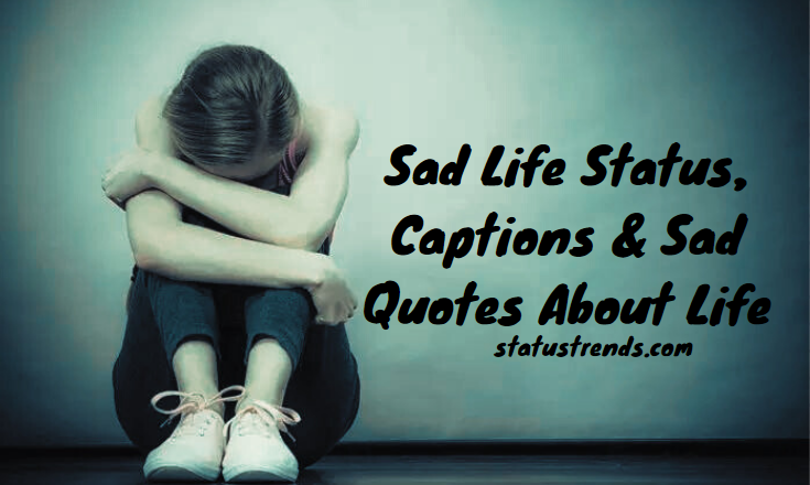 100+ Best Sad Life Status, Captions & Sad Quotes About Life